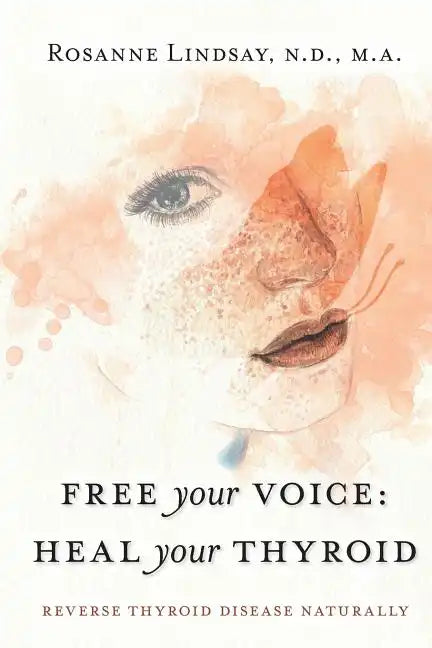 Free Your Voice Heal Your Thyroid: Reverse Thyroid Disease Naturally - Paperback