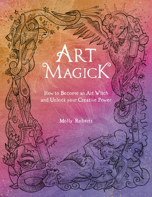 Art Magick: How to Become an Art Witch and Unlock Your Creative Power - Paperback