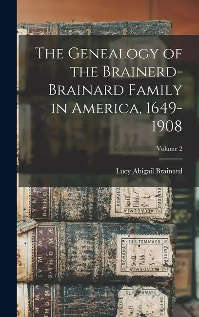 The Genealogy of the Brainerd-Brainard Family in America, 1649-1908; Volume 2 - Hardcover