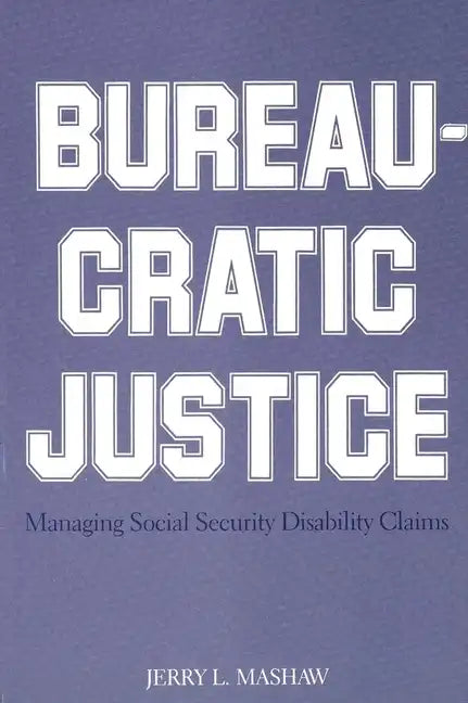 Bureaucratic Justice: Managing Social Security Disability Claims - Paperback