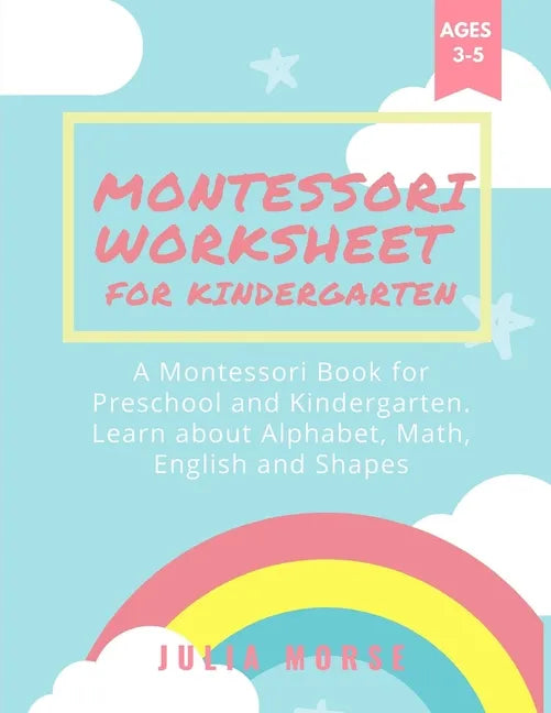 Montessori Worksheets for Kindergarten: A Montessori Book for Preschool and Kindergarten. Learn about Alphabet, Math, English and Shapes - Paperback