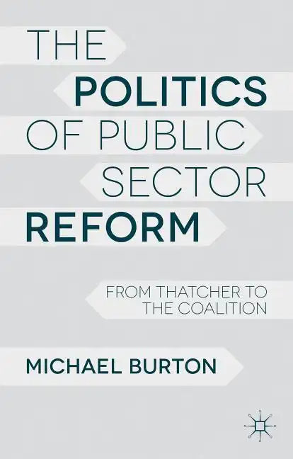 The Politics of Public Sector Reform: From Thatcher to the Coalition - Paperback