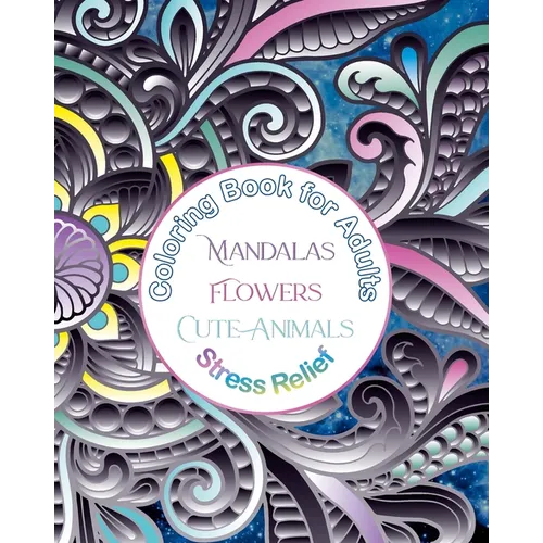 Coloring Book for Adults Mandalas, Flowers, Cute Animals, Stress Relief: Coloring Break, Mandalas, Flowers, and Animals for Relaxation - Paperback