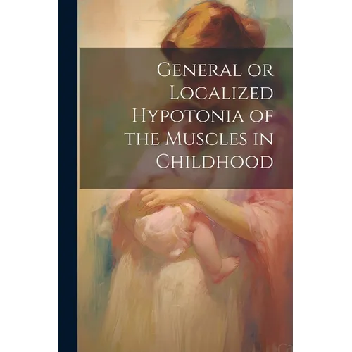 General or Localized Hypotonia of the Muscles in Childhood - Paperback