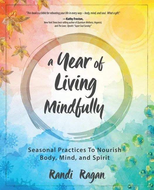 A Year of Living Mindfully: Seasonal Practices to Nourish Body, Mind, and Spirit - Paperback