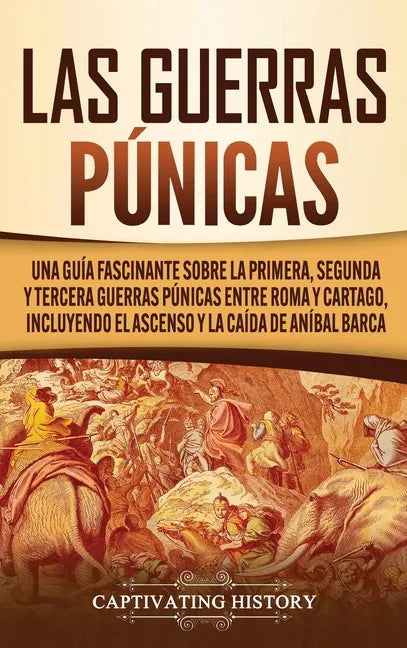 Las Guerras Púnicas: Una Guía Fascinante sobre la Primera, Segunda y Tercera Guerras Púnicas entre Roma y Cartago, incluyendo el Ascenso y - Hardcover