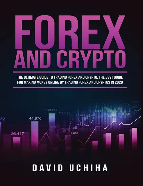 Forex and Cryptocurrency: The Ultimate Guide to Trading Forex and Cryptos. How to Make Money Online By Trading Forex and Cryptos in 2020. - Paperback