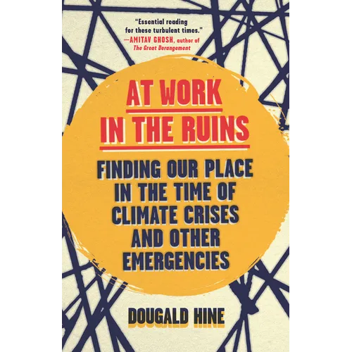 At Work in the Ruins: Finding Our Place in the Time of Climate Crises and Other Emergencies - Paperback