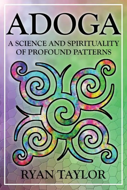 Adoga: A Science and Spirituality of Profound Patterns - Paperback