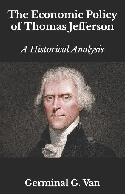 The Economic Policy of Thomas Jefferson: A Historical Analysis - Paperback