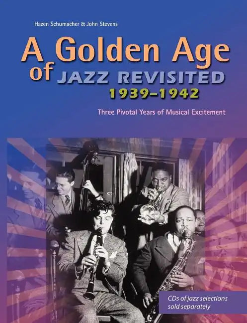 A Golden Age of Jazz Revisited 1939-1942: Three Pivotal Years of Musical Excitement When Jazz Was World's Popular Music - Paperback