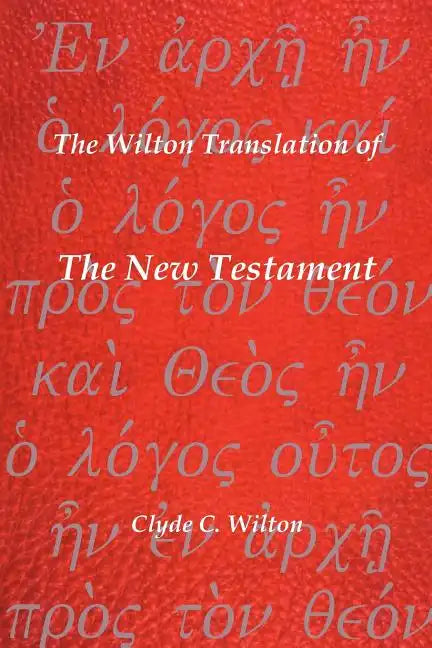 The Wilton Translation of the New Testament: Translated from the Greek Text United Bible Societies Third Edition - Paperback