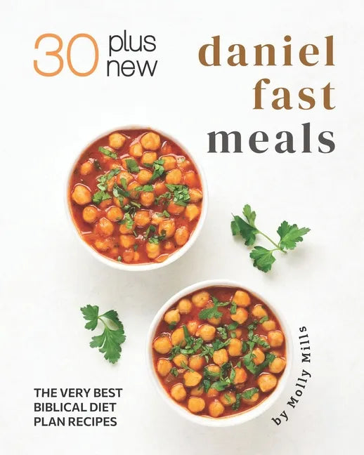 30 Plus New Daniel Fast Meals: The Very Best Biblical Diet Plan Recipes - Paperback