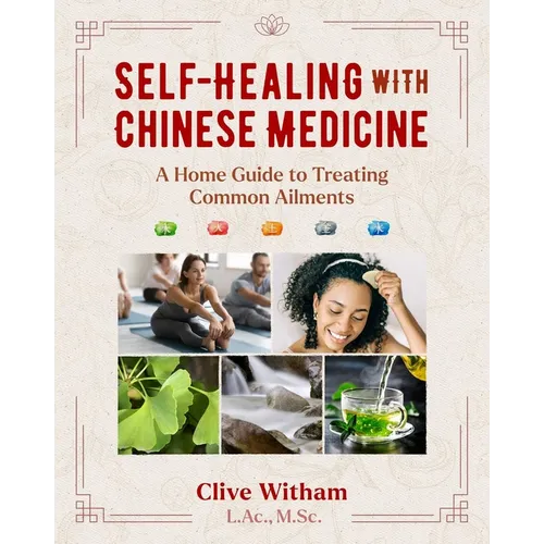 Self-Healing with Chinese Medicine: A Home Guide to Treating Common Ailments - Paperback