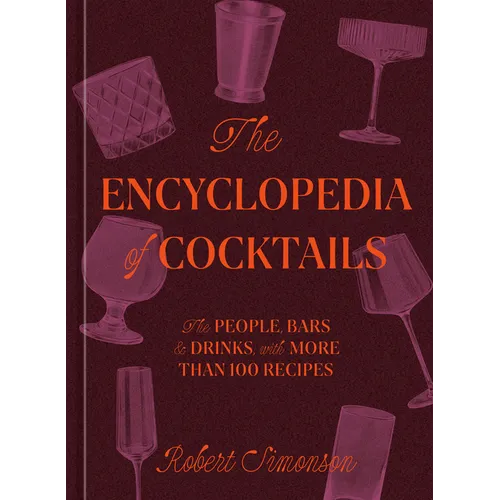 The Encyclopedia of Cocktails: The People, Bars & Drinks, with More Than 100 Recipes - Hardcover