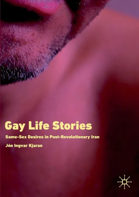 Gay Life Stories: Same-Sex Desires in Post-Revolutionary Iran - Paperback