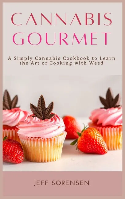 Cannabis Gourmet: A Simply Cannabis Cookbook to Learn the Art of Cooking with Weed. - Hardcover
