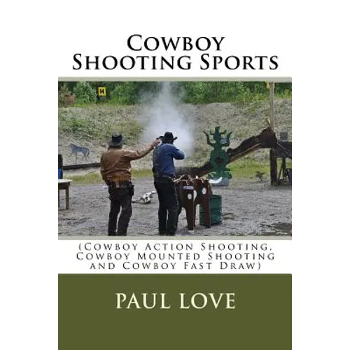 Cowboy Shooting Sports: (Cowboy Action Shooting, Cowboy Mounted Shooting and Cowboy Fast Draw) - Paperback