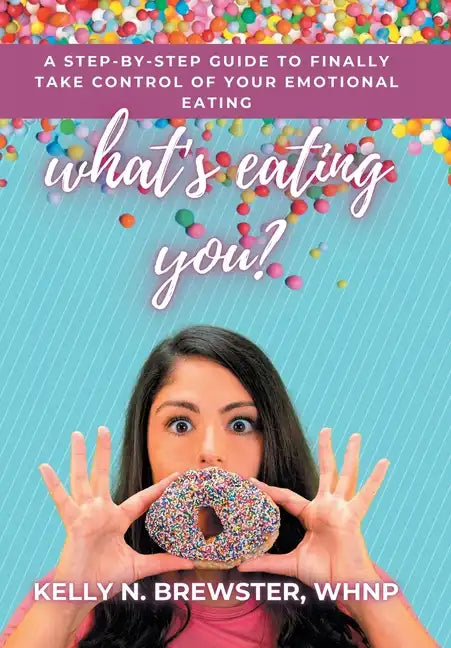 What's Eating You?: A Step-By-Step Guide to Finally Take Control of Your Emotional Eating - Hardcover