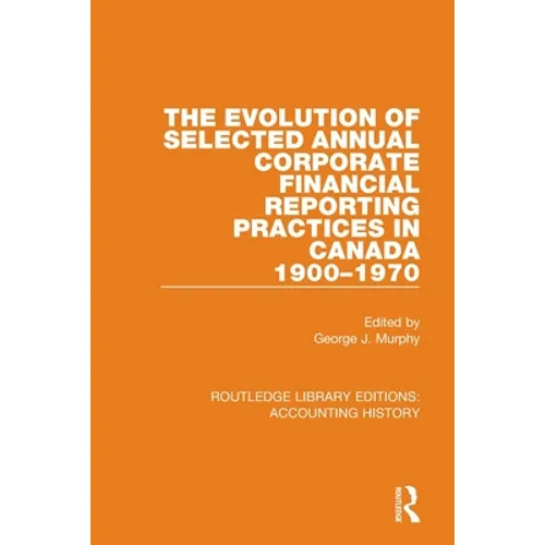The Evolution of Selected Annual Corporate Financial Reporting Practices in Canada, 1900-1970 - Paperback
