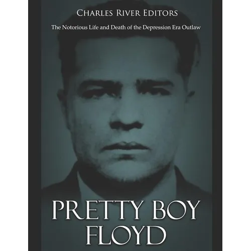 Pretty Boy Floyd: The Notorious Life and Death of the Depression Era Outlaw - Paperback