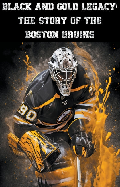 Black and Gold Legacy: The Story of the Boston Bruins - Paperback