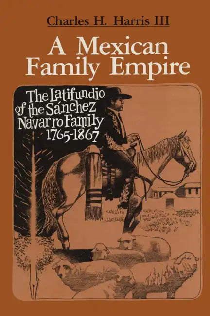 A Mexican Family Empire: The Latifundio of the Sánchez Navarro Family, 1765-1867 - Paperback