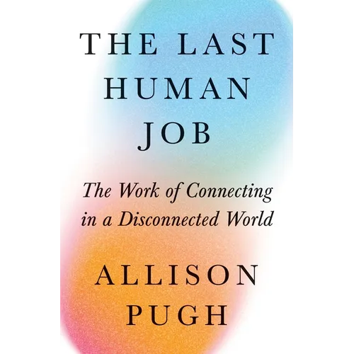 The Last Human Job: The Work of Connecting in a Disconnected World - Hardcover