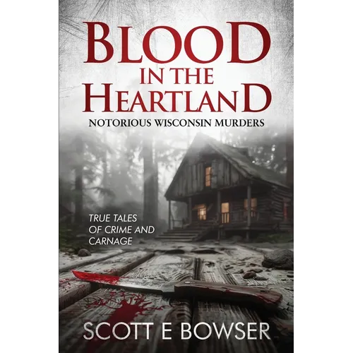 Blood in the Heartland: Notorious Wisconsin Murderers - Paperback