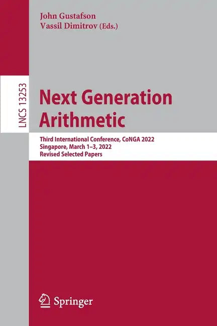Next Generation Arithmetic: Third International Conference, Conga 2022, Singapore, March 1-3, 2022, Revised Selected Papers - Paperback