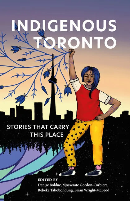 Indigenous Toronto: Stories That Carry This Place - Paperback