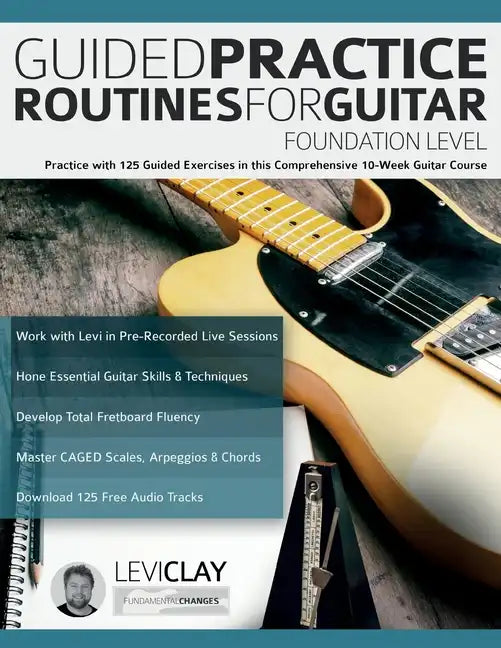 Guided Practice Routines For Guitar - Foundation Level: Practice with 125 Guided Exercises in this Comprehensive 10-Week Guitar Course - Paperback