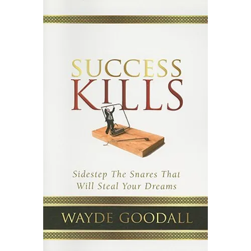 Success Kills: Sidestep the Snares That Will Steal Your Dreams - Paperback