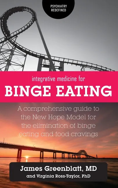 Integrative Medicine for Binge Eating: A Comprehensive Guide to the New Hope Model for the Elimination of Binge Eating and Food Cravings - Hardcover