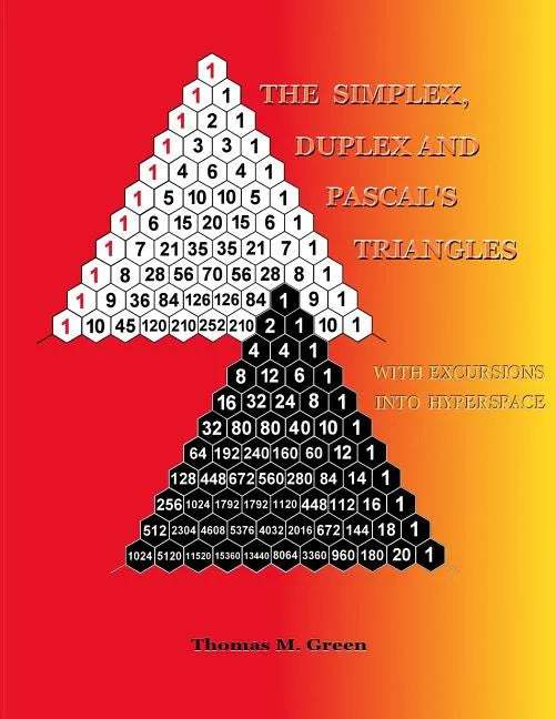 The Simplex, Duplex and Pascal's Triangles: Relatives of Pascal's Triangle, with Excursions Into Hyperspace - Paperback