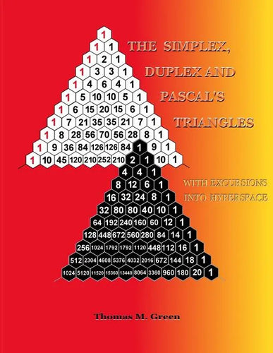 The Simplex, Duplex and Pascal's Triangles: Relatives of Pascal's Triangle, with Excursions Into Hyperspace - Paperback