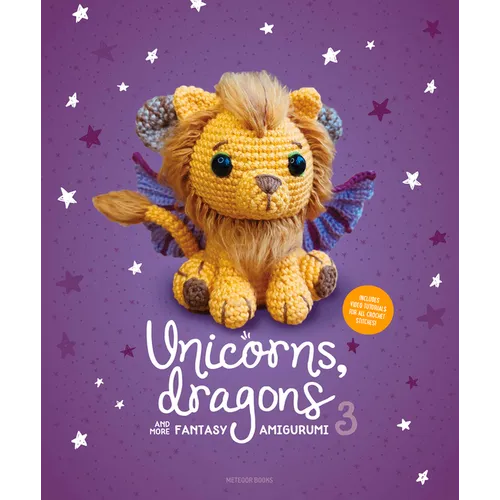 Unicorns, Dragons and More Fantasy Amigurumi 3: Bring 14 Wondrous Characters to Life! - Paperback