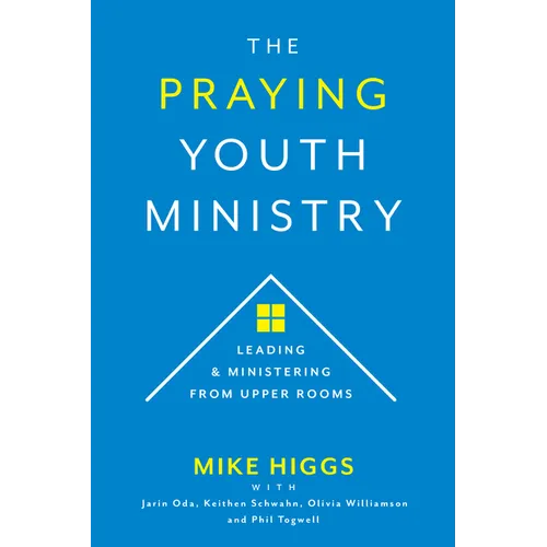 The Praying Youth Ministry: Leading & Ministering from Upper Rooms - Paperback