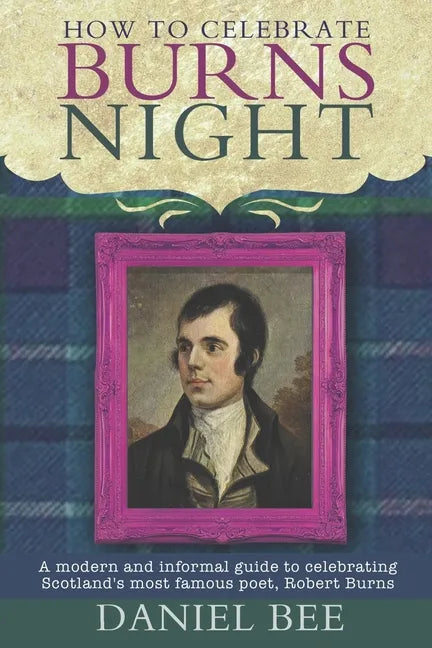 How to celebrate Burns Night: A modern and informal guide to celebrating Scotland's most famous poet, Robert Burns - Paperback