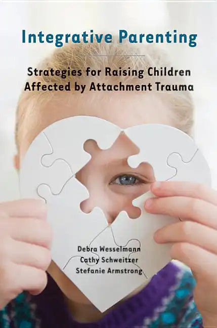 Integrative Parenting: Strategies for Raising Children Affected by Attachment Trauma - Paperback