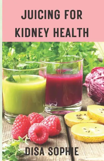 Juicing for Kidney Health.: A Guide to Supporting Renal Function with Fresh Juice. - Paperback