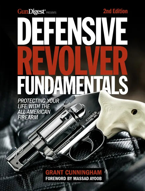 Defensive Revolver Fundamentals, 2nd Edition: Protecting Your Life with the All-American Firearm - Paperback