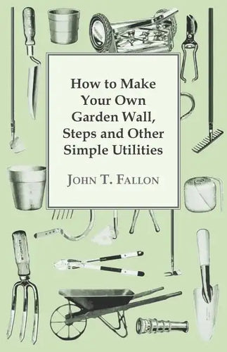 How to Make Your Own Garden Wall, Steps and Other Simple Utilities - Paperback