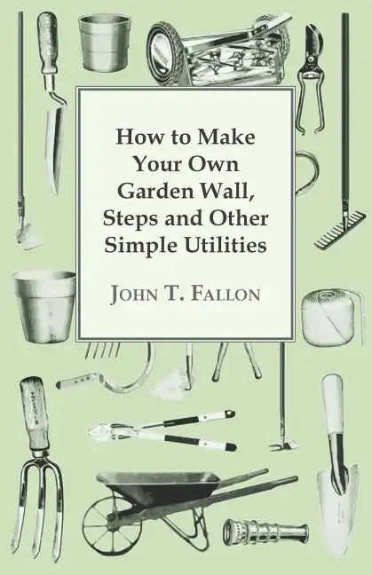How to Make Your Own Garden Wall, Steps and Other Simple Utilities - Paperback