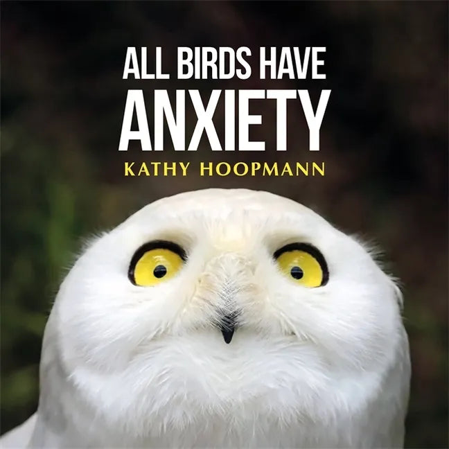 All Birds Have Anxiety: An Affirming Introduction to Anxiety - Hardcover