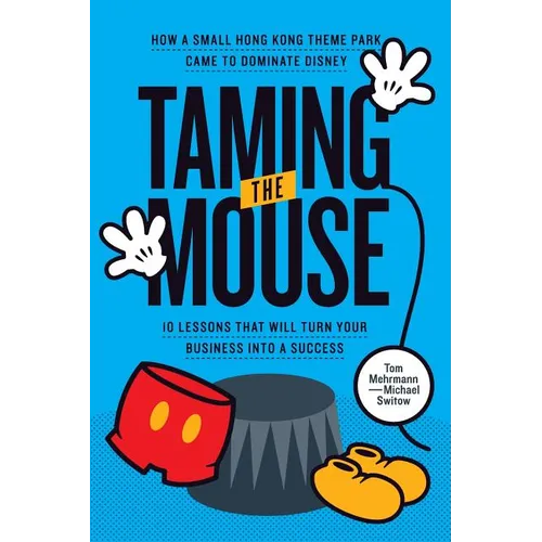 Taming the Mouse: How a Small Hong Kong Theme Park Came to Dominate Disney - Paperback