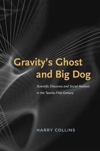 Gravity's Ghost and Big Dog: Scientific Discovery and Social Analysis in the Twenty-First Century - Paperback