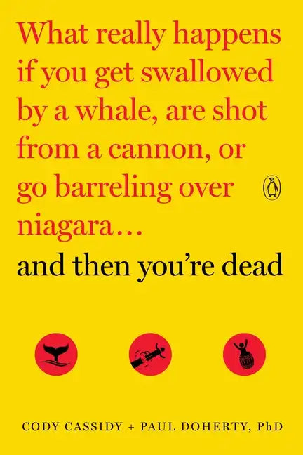 And Then You're Dead: What Really Happens If You Get Swallowed by a Whale, Are Shot from a Cannon, or Go Barreling Over Niagara - Paperback