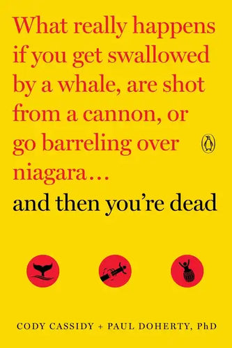 And Then You're Dead: What Really Happens If You Get Swallowed by a Whale, Are Shot from a Cannon, or Go Barreling Over Niagara - Paperback