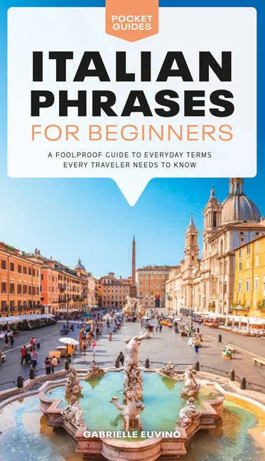 Italian Phrases for Beginners: A Foolproof Guide to Everyday Terms Every Traveler Needs to Know - Paperback
